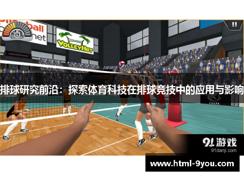 排球研究前沿:探索体育科技在排球竞技中的应用与影响 排球研究前沿:探索体育科技在排球竞技中的应用与影响