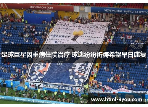 足球巨星因重病住院治疗 球迷纷纷祈祷希望早日康复 足球巨星因重病住院治疗 球迷纷纷祈祷希望早日康复