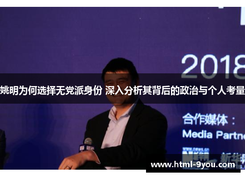姚明为何选择无党派身份 深入分析其背后的政治与个人考量 姚明为何选择无党派身份 深入分析其背后的政治与个人考量