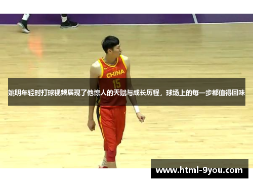 姚明年轻时打球视频展现了他惊人的天赋与成长历程,球场上的每一步都值得回味 姚明年轻时打球视频展现了他惊人的天赋与成长历程,球场上的每一步都值得回味