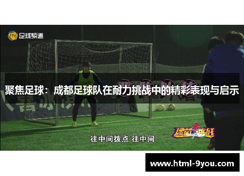 聚焦足球：成都足球队在耐力挑战中的精彩表现与启示