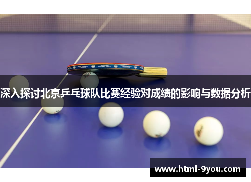 深入探讨北京乒乓球队比赛经验对成绩的影响与数据分析