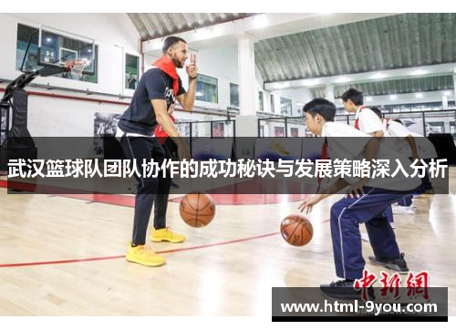 武汉篮球队团队协作的成功秘诀与发展策略深入分析