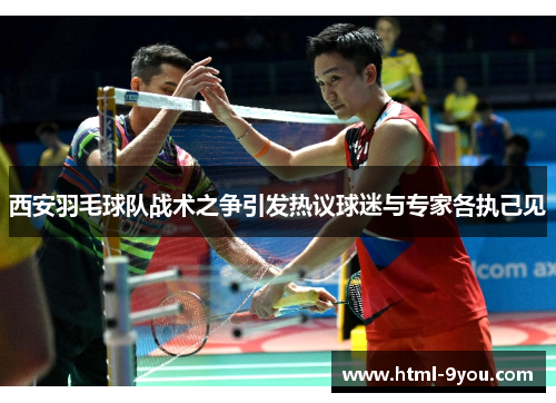 西安羽毛球队战术之争引发热议球迷与专家各执己见