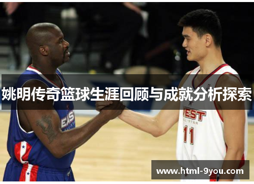 姚明传奇篮球生涯回顾与成就分析探索