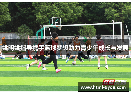 姚明姚指导携手篮球梦想助力青少年成长与发展