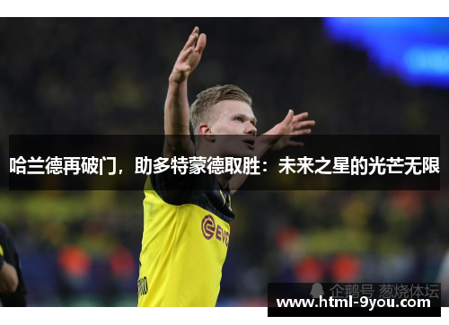 哈兰德再破门，助多特蒙德取胜：未来之星的光芒无限