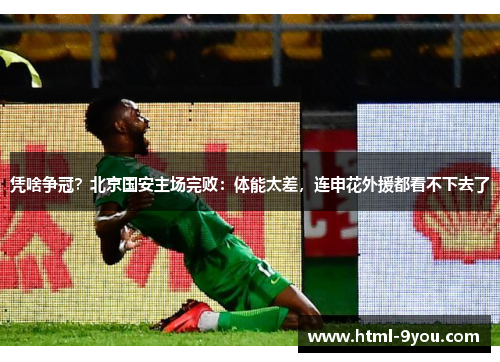 凭啥争冠？北京国安主场完败：体能太差，连申花外援都看不下去了
