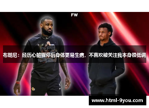 布朗尼：经历心脏骤停后身体更易生病，不喜欢被关注我本身很低调